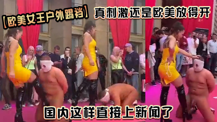 欧美女王户外踢裆真刺激_还是欧美放得开国内这样直接上新闻了封面图