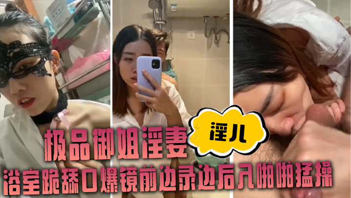 极品御姐淫妻淫儿浴室跪舔口爆镜前边录边后入啪啪猛操封面图