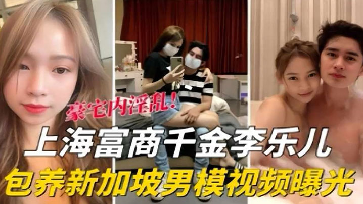 泄密流出海富商千金李乐儿包养新加坡男模视频曝光封面图