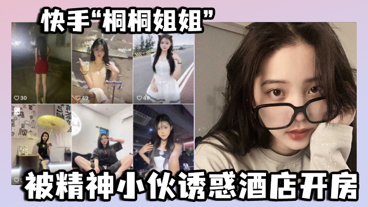 快手桐桐姐姐被精神小伙诱惑酒店开房最绝的是还有专门拍摄的封面图