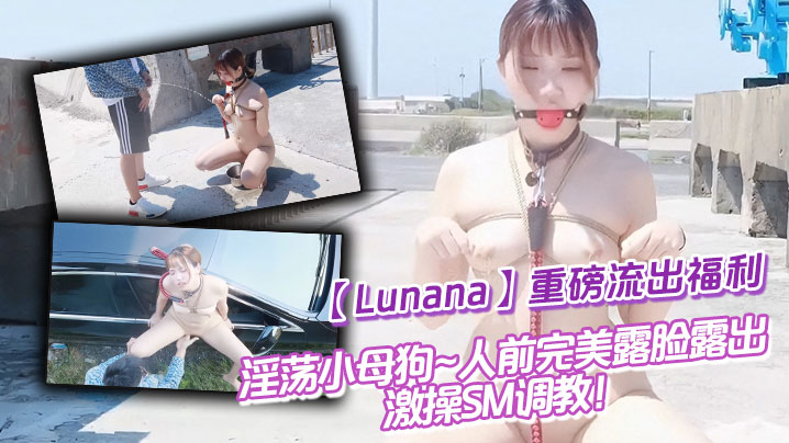 推特反差婊【Lunana】重磅流出福利，淫荡小母狗~人前完美露脸露出~激操SM调教！封面图