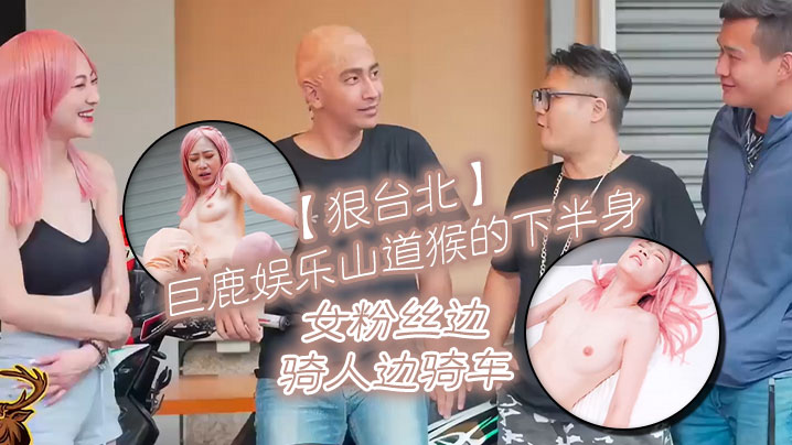 【狠台北】巨鹿娛樂山道猴的下半身 女粉絲邊騎人邊騎車封面图