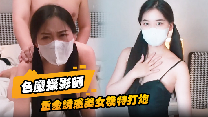 色魔摄影师重金诱惑美女模特打炮一开始不愿意最终经不住诱惑成功开炮封面图