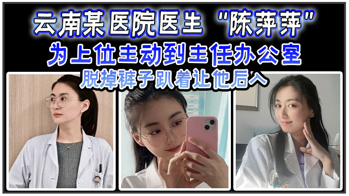 云南某医院医生陈萍萍为上位主动到主任办公室脱掉裤子趴着让他后入封面图