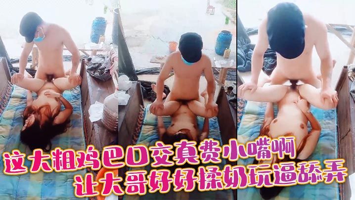 这大粗鸡巴口交真费小嘴啊，让大哥好好揉奶玩逼舔弄封面图