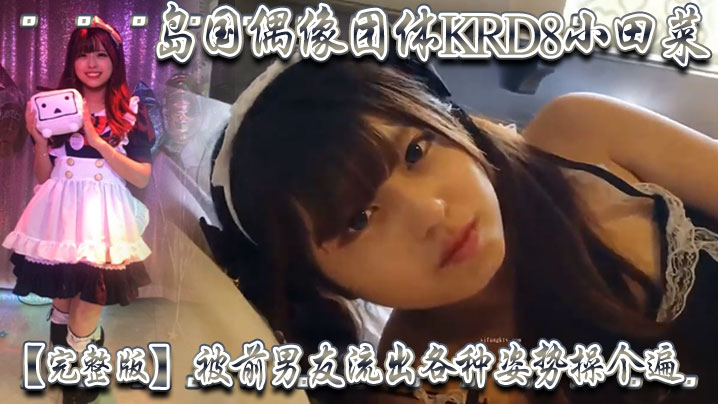 【完整版】岛国偶像团体KRD8小田菜被前男友流出 各种姿势操个遍封面图