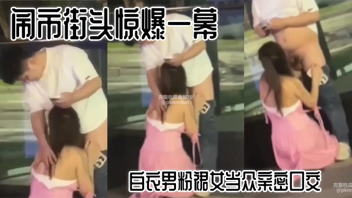闹市街头惊爆一幕 白衣男粉裙女当众亲密口交 路人看呆封面图