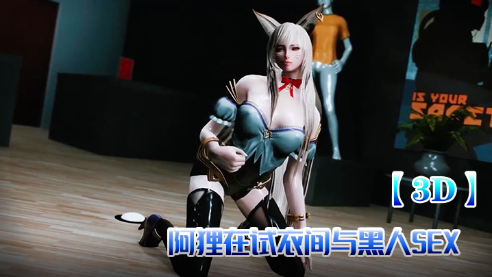 【3D】阿狸在试衣间与黑人SEX封面图