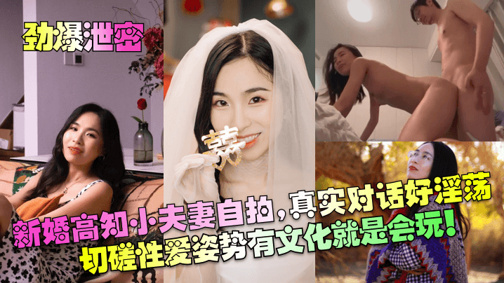 【劲爆泄密】新婚高知小夫妻自拍，真实对话好淫荡！切磋性爱姿势有文化就是会玩！！！封面图