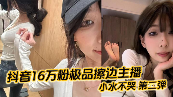 抖音16万粉极品擦边主播 小水不哭 第二弹 完整做爱资源流出 高颜值女大化身丝足御姐 丝足美腿粉嫩蜜穴在镜头面前大肆发骚 各种姿势伺候榜一大哥封面图