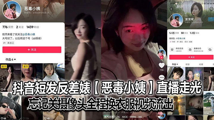 抖音短发反差婊【恶毒小姨】直播走光，忘记关摄像头全程换衣服视频流出，大号已经封了，但是又建了个号，是真想吃互联网这碗饭啊，也不知道是不是故意的！封面图