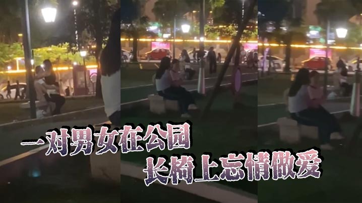 一对男女在公园长椅上忘情做爱在大庭广众众目睽睽之下活塞运动完全不顾路人眼光玩这么刺激的吗封面图