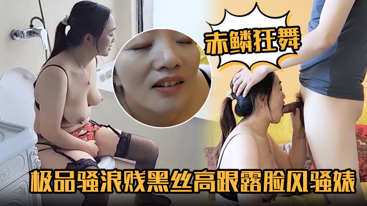 【赤鳞狂舞】极品骚浪贱黑丝高跟露脸风骚婊妹口交大鸡巴封面图